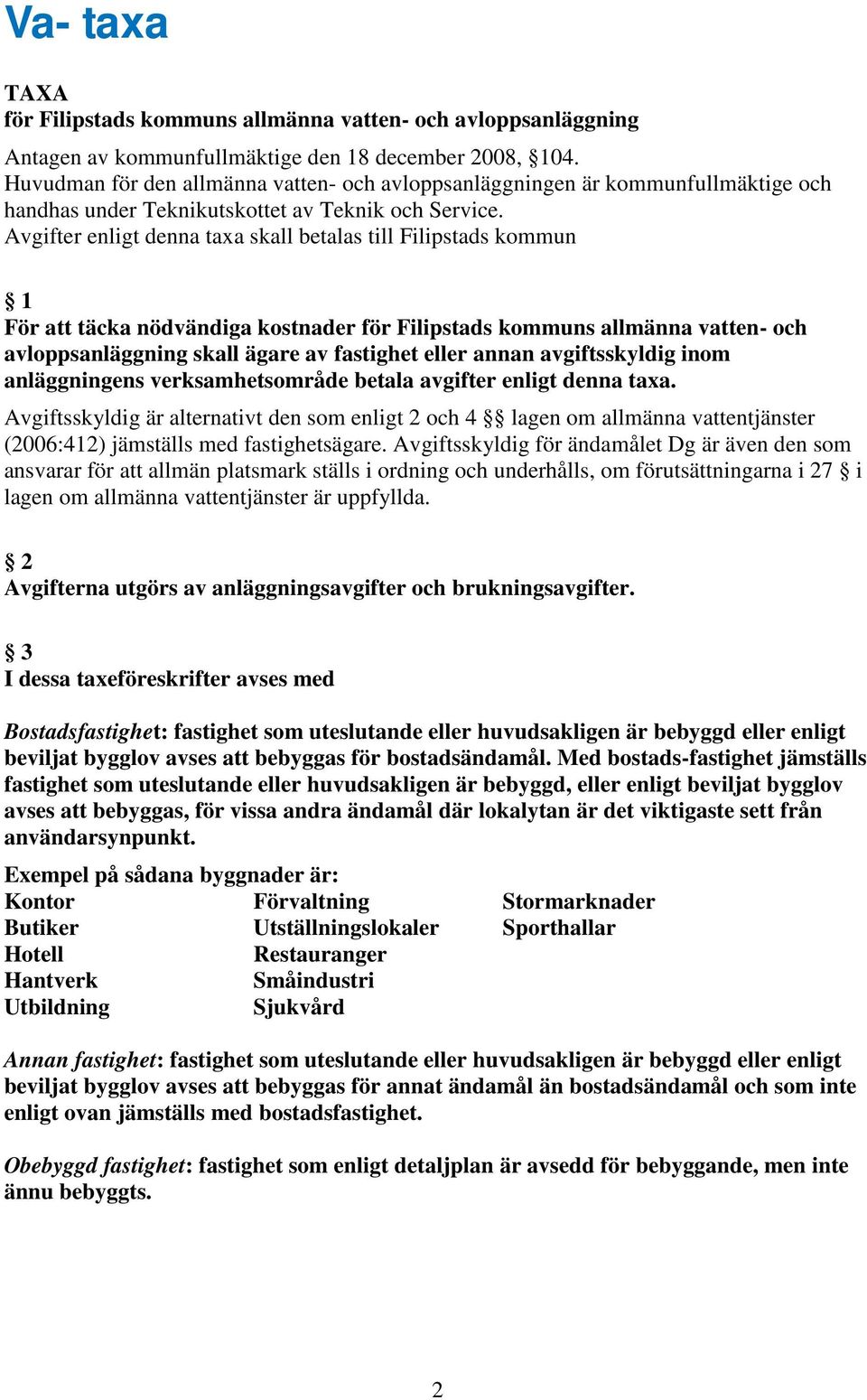 Avgifter enligt denna taxa skall betalas till Filipstads kommun 1 För att täcka nödvändiga kostnader för Filipstads kommuns allmänna vatten- och avloppsanläggning skall ägare av fastighet eller annan