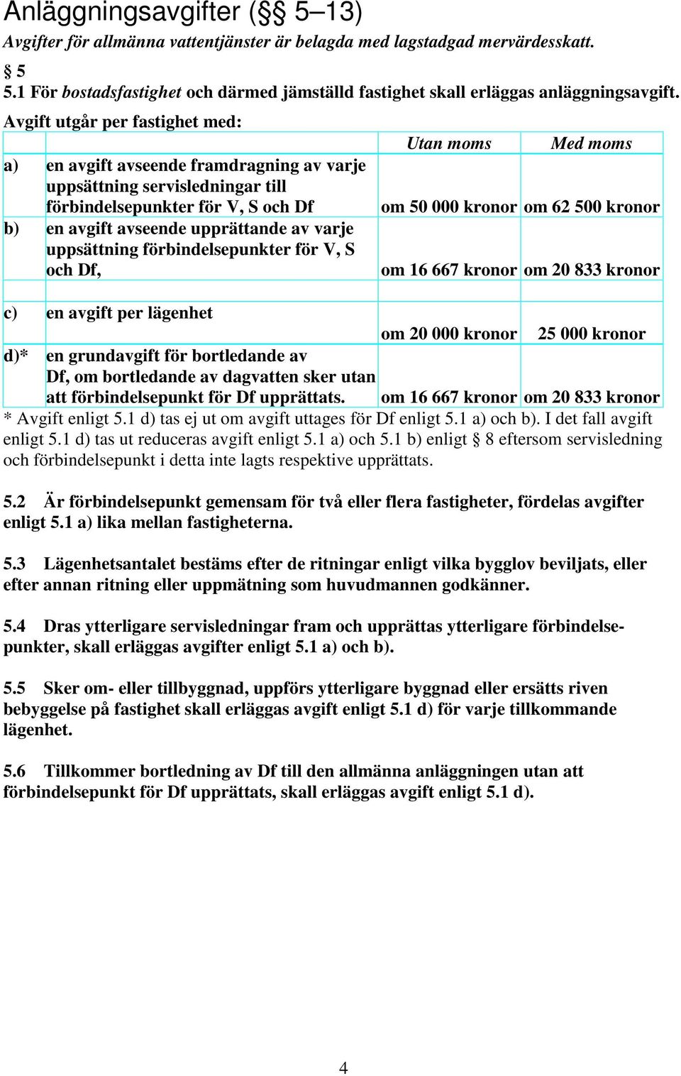 förbindelsepunkter för V, S och Df, Utan moms Med moms om 50 000 kronor om 62 500 kronor om 16 667 kronor om 20 833 kronor c) en avgift per lägenhet om 20 000 kronor 25 000 kronor d)* en grundavgift