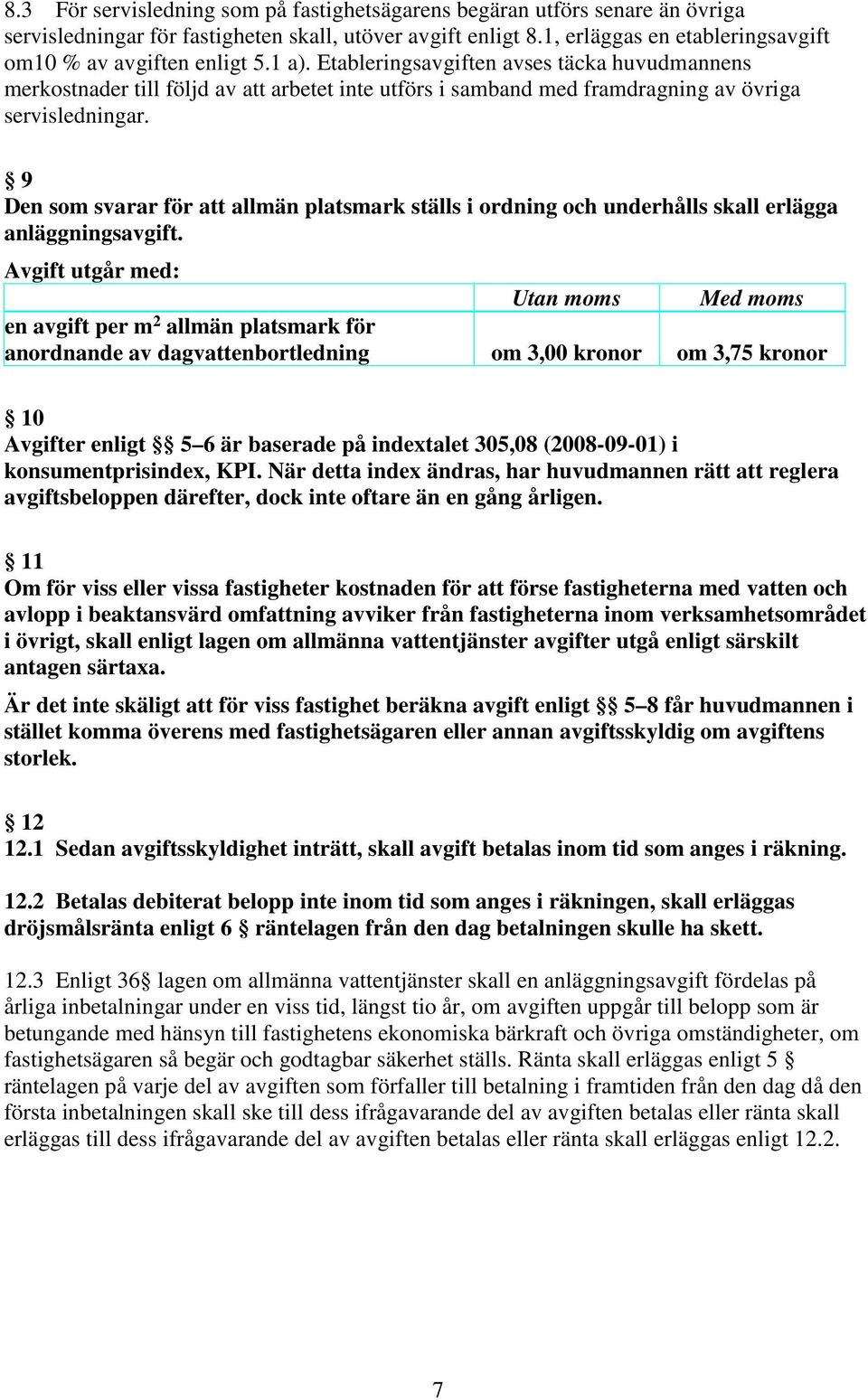 Etableringsavgiften avses täcka huvudmannens merkostnader till följd av att arbetet inte utförs i samband med framdragning av övriga servisledningar.