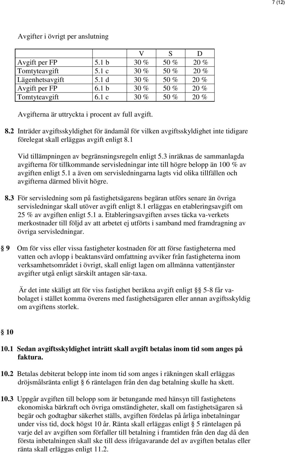 2 Inträder avgiftsskyldighet för ändamål för vilken avgiftsskyldighet inte tidigare förelegat skall erläggas avgift enligt 8.1 Vid tillämpningen av begränsningsregeln enligt 5.