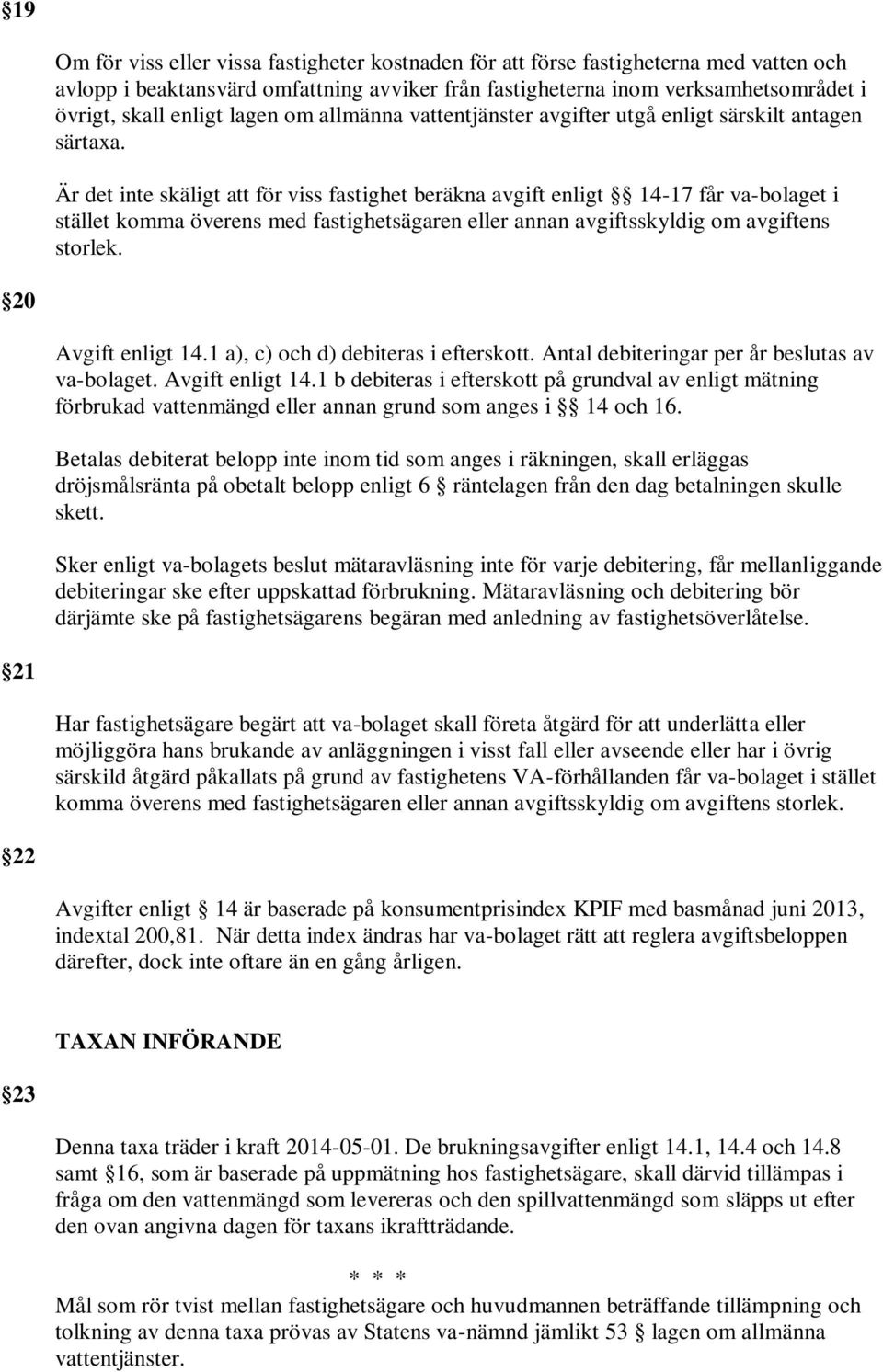 Är det inte skäligt att för viss fastighet beräkna avgift enligt 14-17 får va-bolaget i stället komma överens med fastighetsägaren eller annan avgiftsskyldig om avgiftens storlek. 20 Avgift enligt 14.