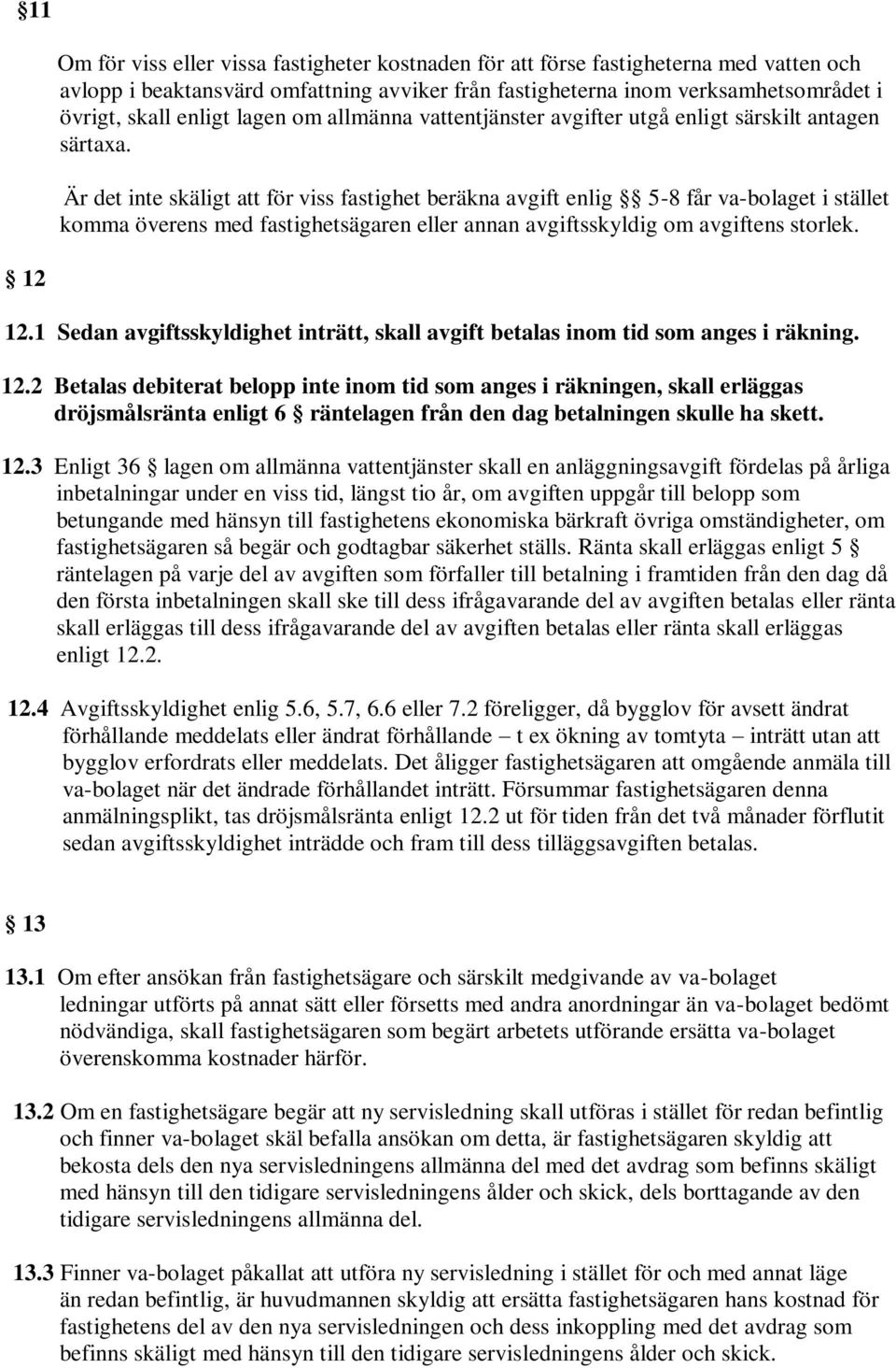 Är det inte skäligt att för viss fastighet beräkna avgift enlig 5-8 får va-bolaget i stället komma överens med fastighetsägaren eller annan avgiftsskyldig om avgiftens storlek. 12 12.