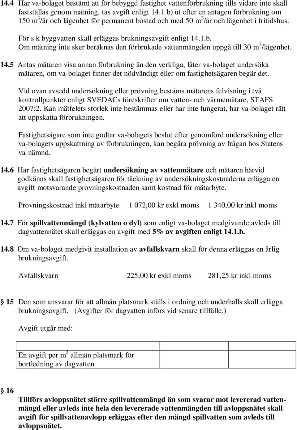 14.5 Antas mätaren visa annan förbrukning än den verkliga, låter va-bolaget undersöka mätaren, om va-bolaget finner det nödvändigt eller om fastighetsägaren begär det.