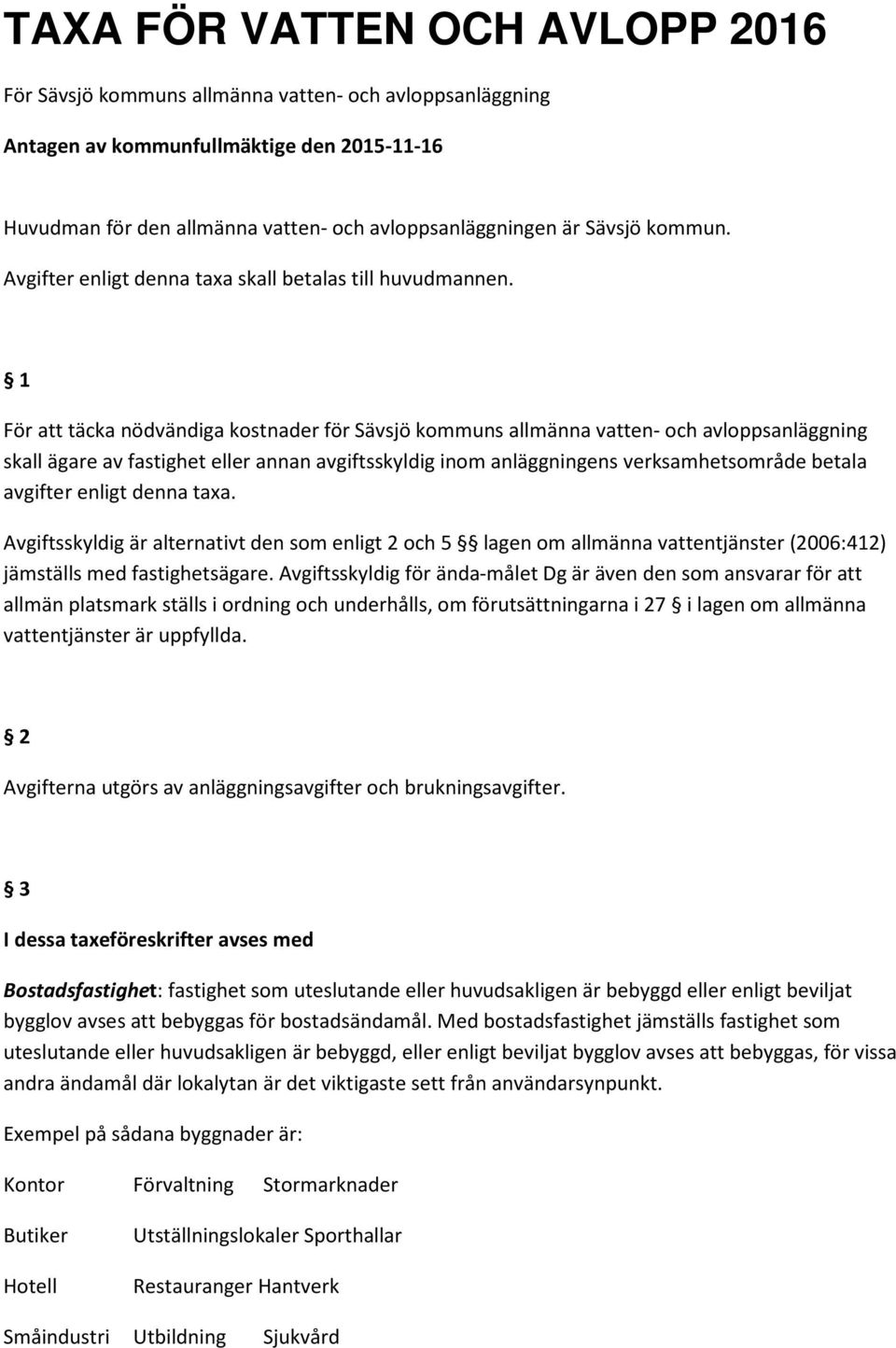 1 För att täcka nödvändiga kostnader för Sävsjö kommuns allmänna vatten- och avloppsanläggning skall ägare av fastighet eller annan avgiftsskyldig inom anläggningens verksamhetsområde betala avgifter