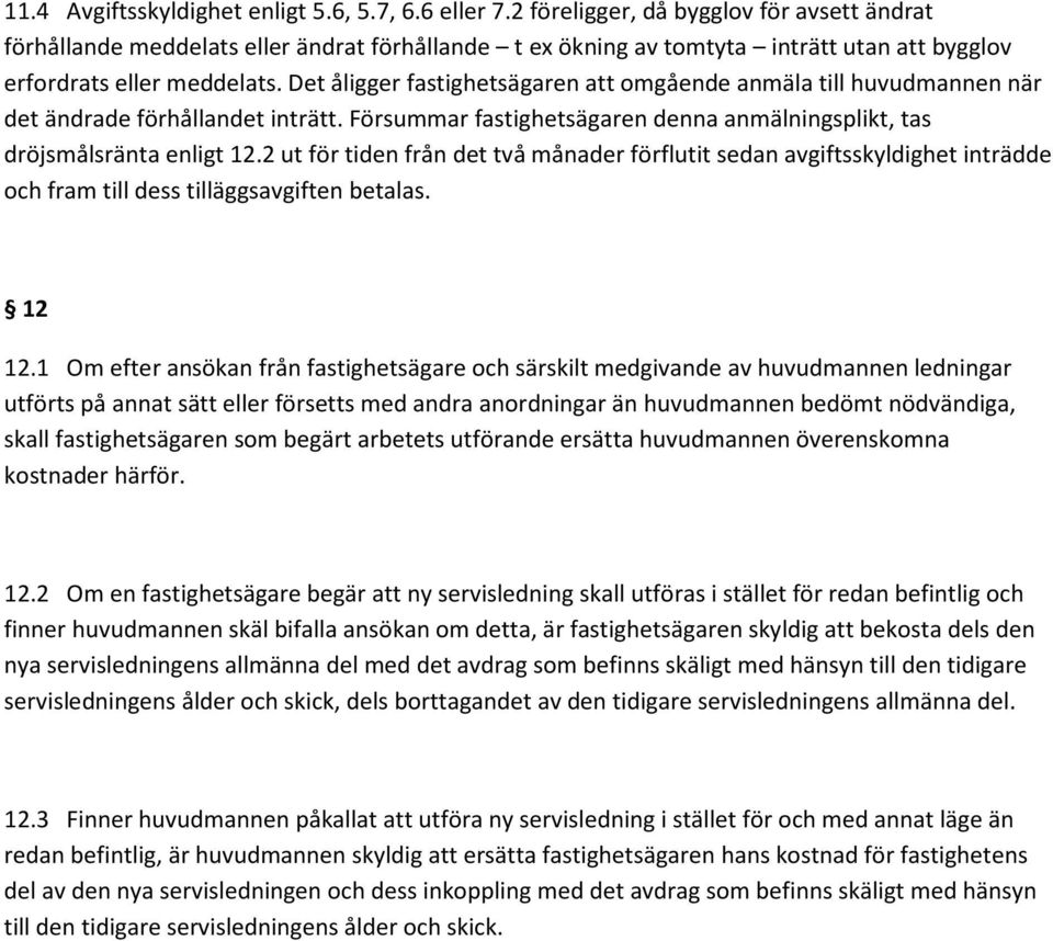 Det åligger fastighetsägaren att omgående anmäla till huvudmannen när det ändrade förhållandet inträtt. Försummar fastighetsägaren denna anmälningsplikt, tas dröjsmålsränta enligt 12.