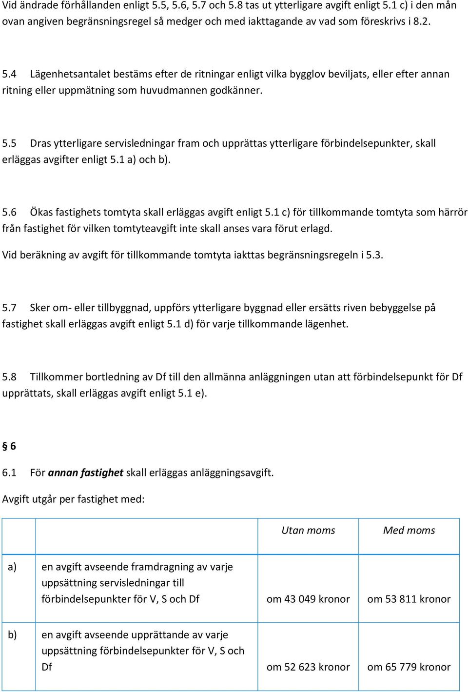 1 c) för tillkommande tomtyta som härrör från fastighet för vilken tomtyteavgift inte skall anses vara förut erlagd. Vid beräkning av avgift för tillkommande tomtyta iakttas begränsningsregeln i 5.3.