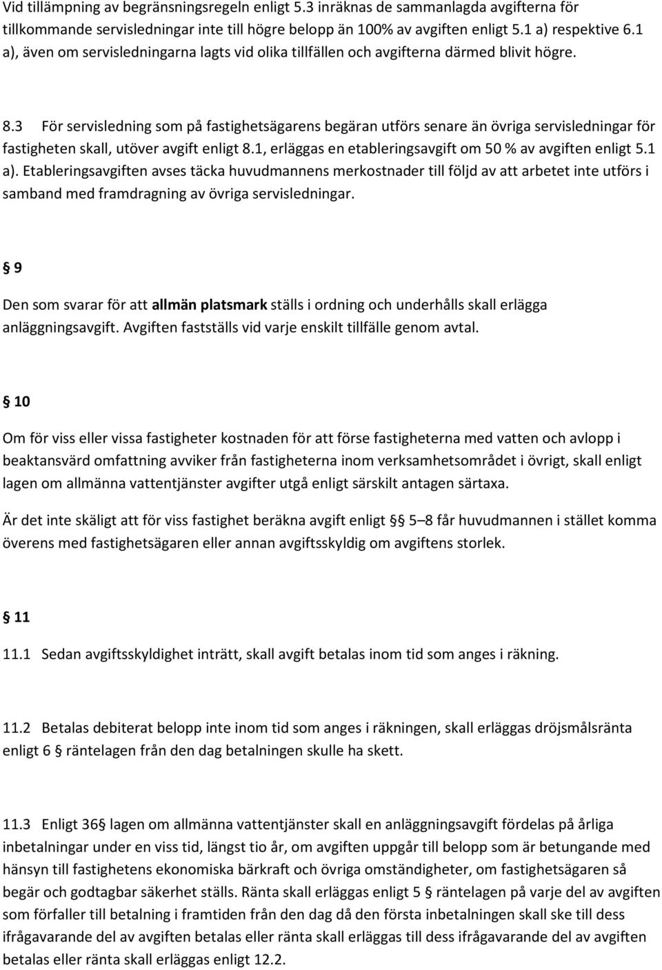 3 För servisledning som på fastighetsägarens begäran utförs senare än övriga servisledningar för fastigheten skall, utöver avgift enligt 8.