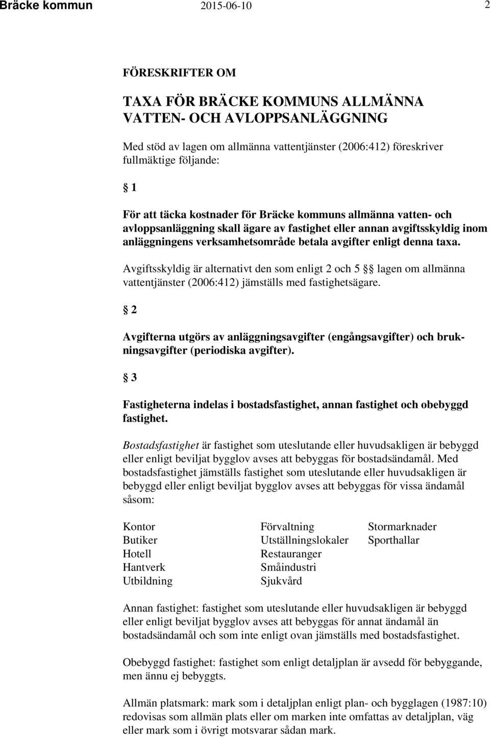 taxa. Avgiftsskyldig är alternativt den som enligt 2 och 5 lagen om allmänna vattentjänster (2006:412) jämställs med fastighetsägare.