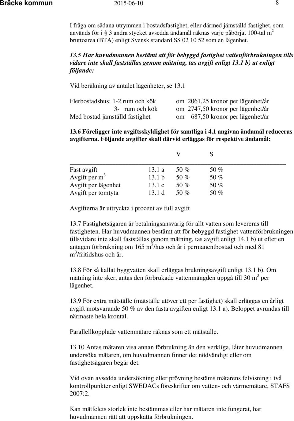 5 Har huvudmannen bestämt att för bebyggd fastighet vattenförbrukningen tills vidare inte skall fastställas genom mätning, tas avgift enligt 13.