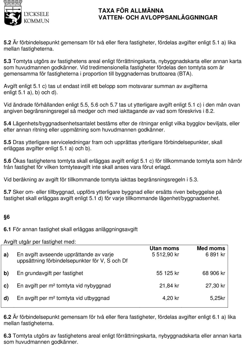 Vid tredimensionella fastigheter fördelas den tomtyta som är gemensamma för fastigheterna i proportion till byggnadernas bruttoarea (BTA). Avgift enligt 5.