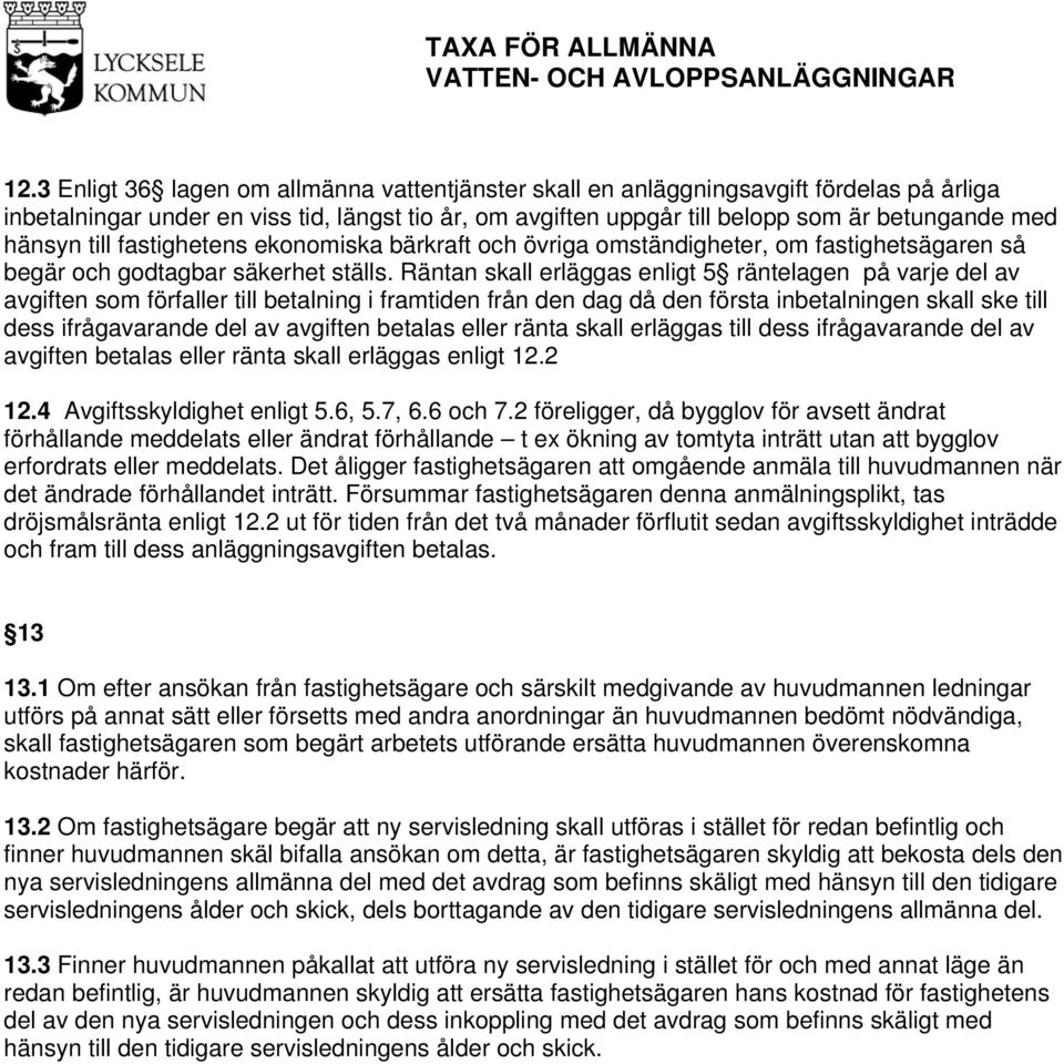 Räntan skall erläggas enligt 5 räntelagen på varje del av avgiften som förfaller till betalning i framtiden från den dag då den första inbetalningen skall ske till dess ifrågavarande del av avgiften