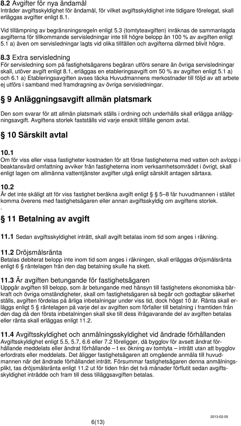 1 a) även om servisledningar lagts vid olika tillfällen och avgifterna därmed blivit högre. 8.