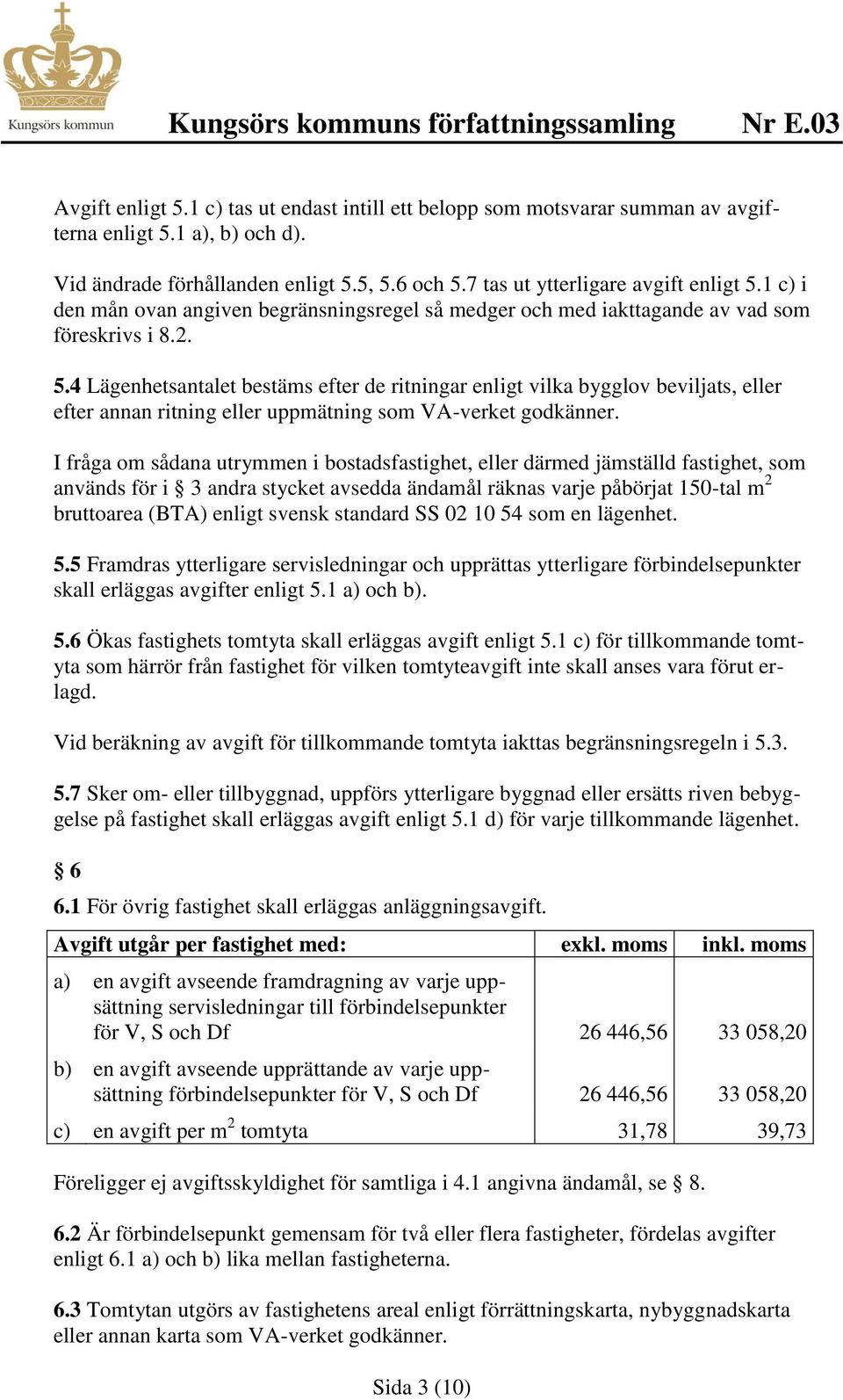 4 Lägenhetsantalet bestäms efter de ritningar enligt vilka bygglov beviljats, eller efter annan ritning eller uppmätning som VA-verket godkänner.