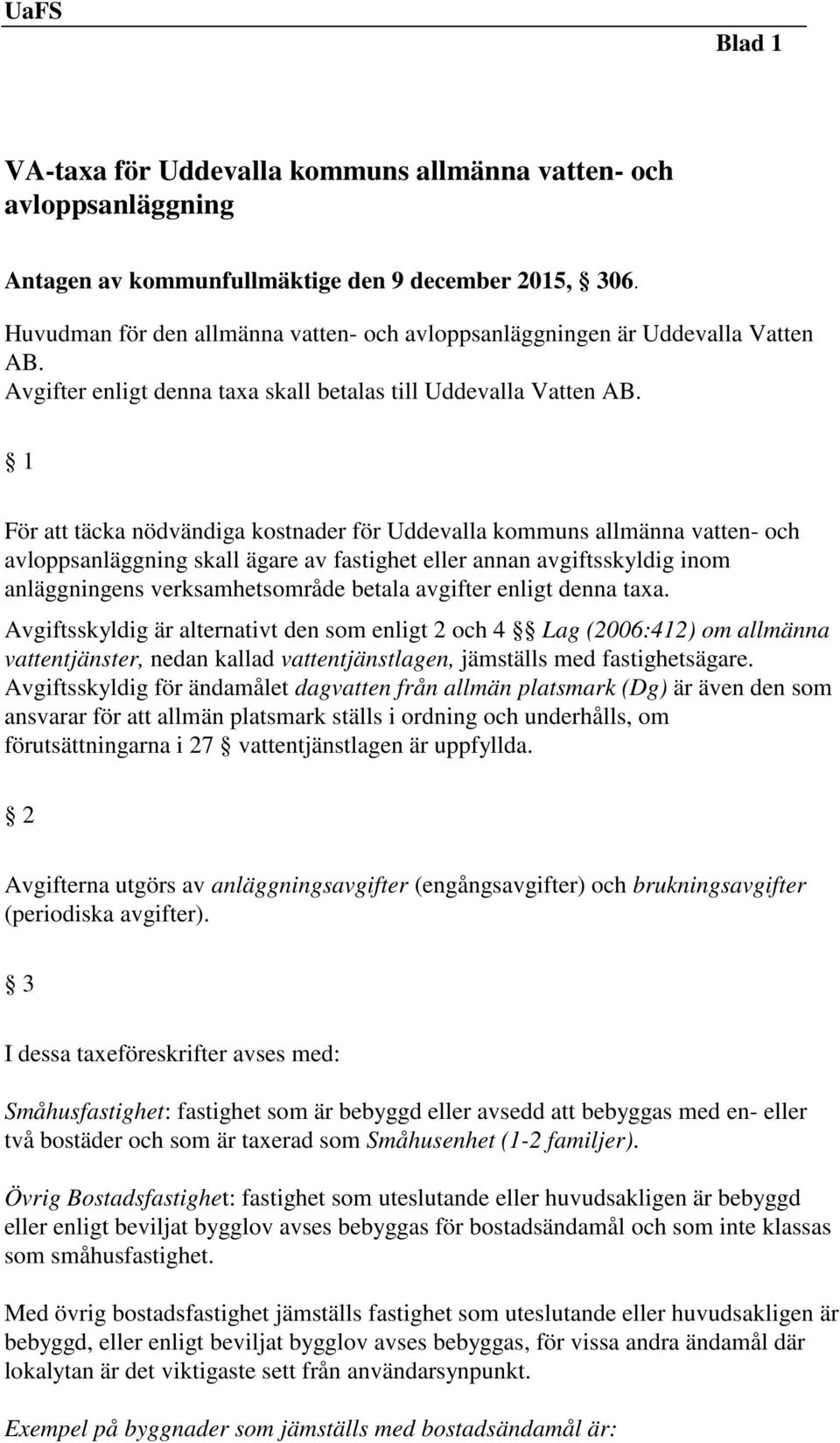 1 För att täcka nödvändiga kostnader för Uddevalla kommuns allmänna vatten- och avloppsanläggning skall ägare av fastighet eller annan avgiftsskyldig inom anläggningens verksamhetsområde betala