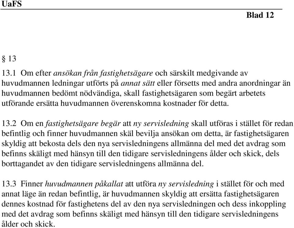 fastighetsägaren som begärt arbetets utförande ersätta huvudmannen överenskomna kostnader för detta. 13.