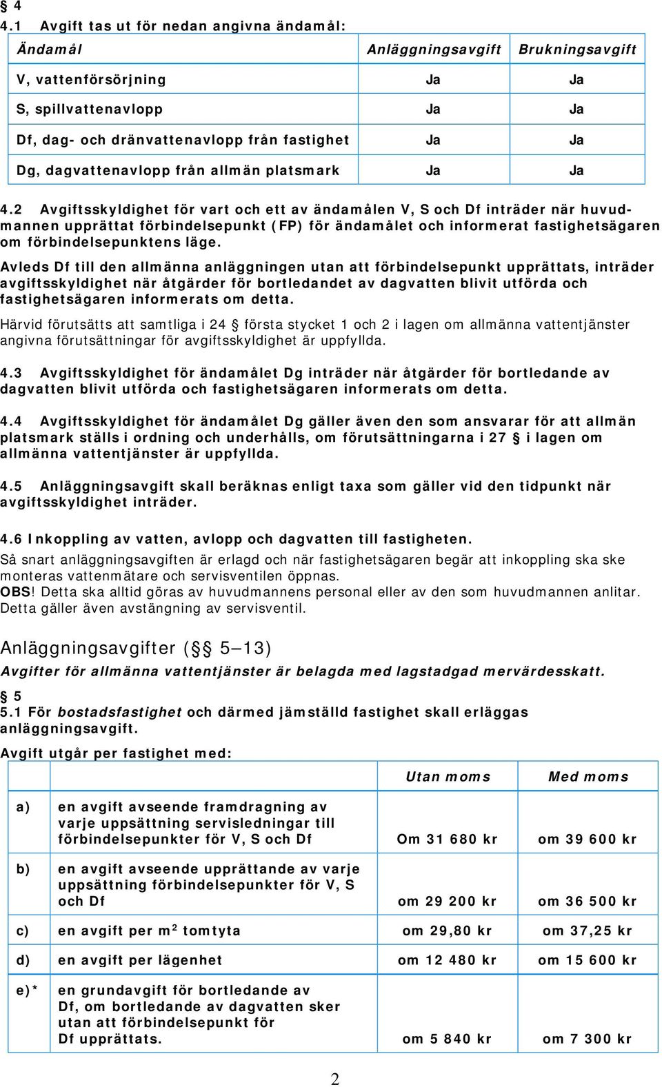 2 Avgiftsskyldighet för vart och ett av ändamålen V, S och Df inträder när huvudmannen upprättat förbindelsepunkt (FP) för ändamålet och informerat fastighetsägaren om förbindelsepunktens läge.