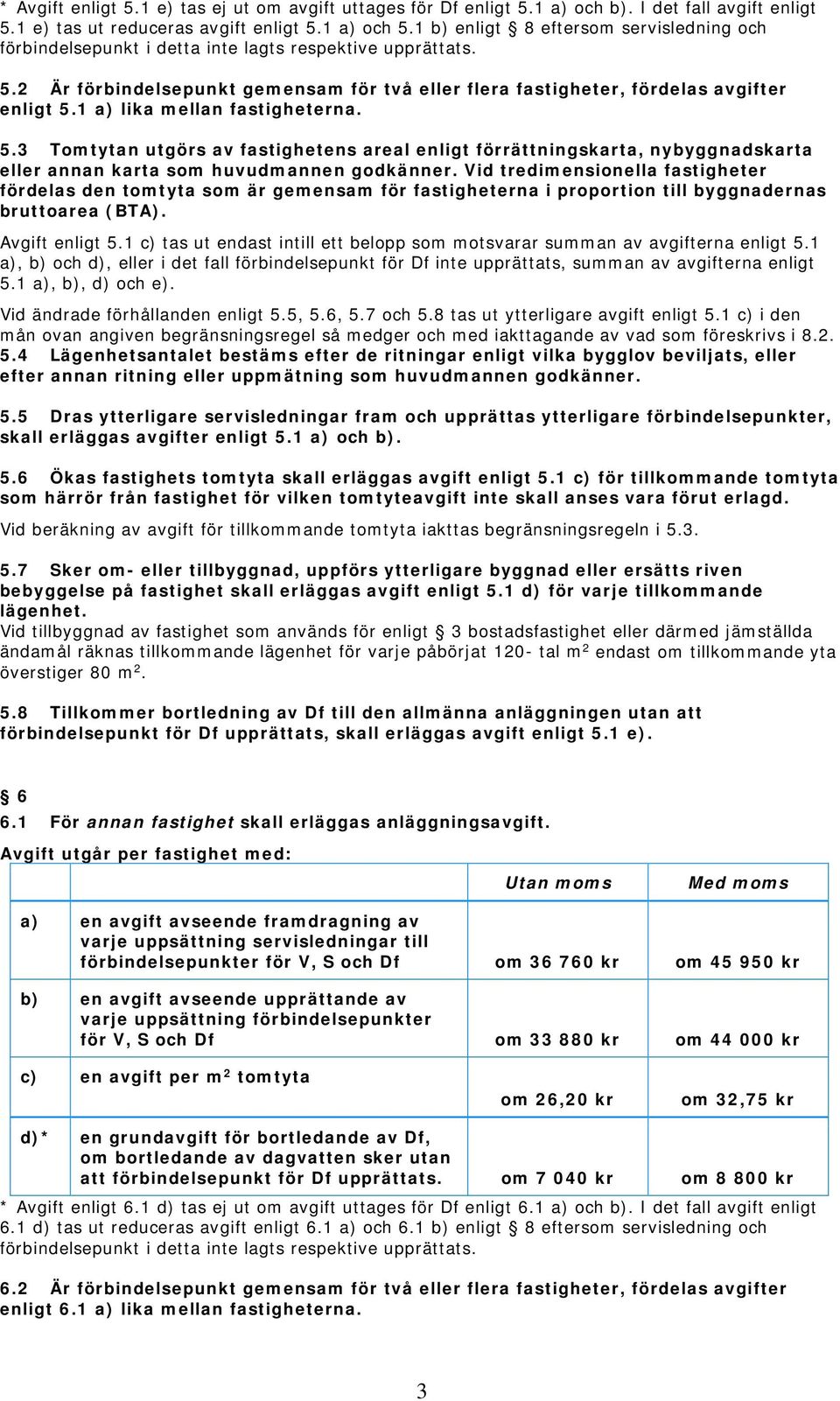 1 a) lika mellan fastigheterna. 5.3 Tomtytan utgörs av fastighetens areal enligt förrättningskarta, nybyggnadskarta eller annan karta som huvudmannen godkänner.