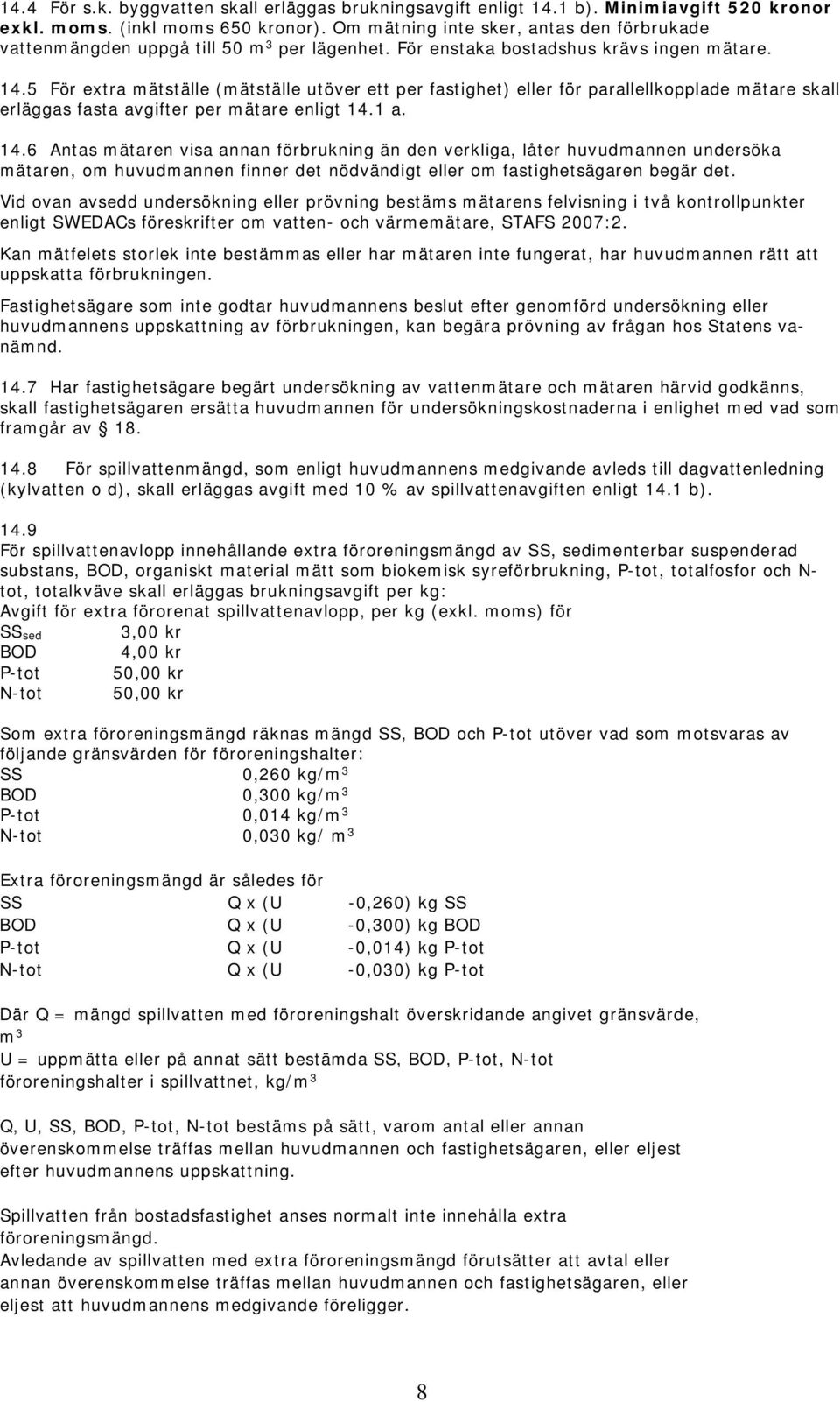 5 För extra mätställe (mätställe utöver ett per fastighet) eller för parallellkopplade mätare skall erläggas fasta avgifter per mätare enligt 14.