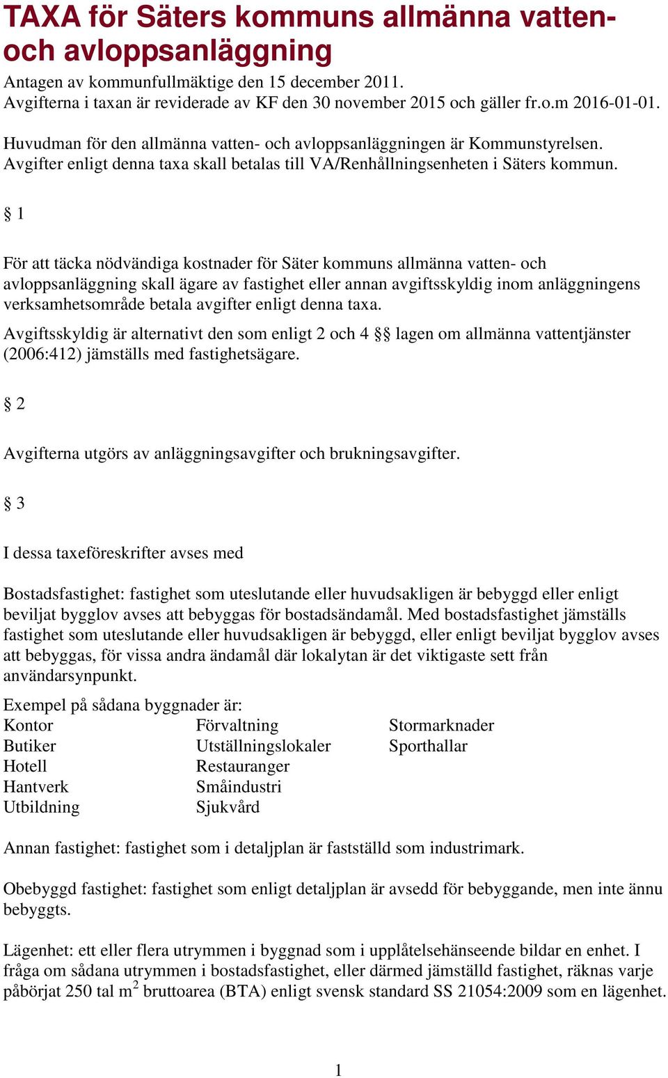 1 För att täcka nödvändiga kostnader för Säter kommuns allmänna vatten- och avloppsanläggning skall ägare av fastighet eller annan avgiftsskyldig inom anläggningens verksamhetsområde betala avgifter