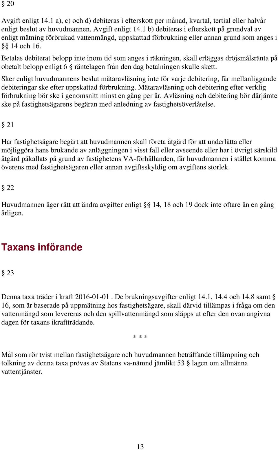 Sker enligt huvudmannens beslut mätaravläsning inte för varje debitering, får mellanliggande debiteringar ske efter uppskattad förbrukning.