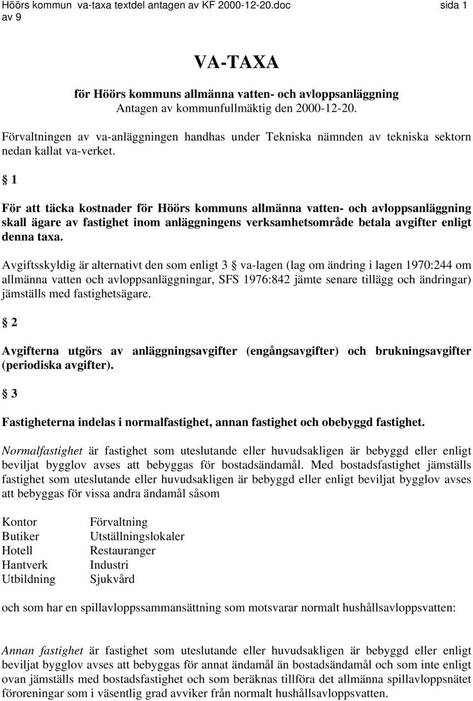 1 För att täcka kostnader för Höörs kommuns allmänna vatten- och avloppsanläggning skall ägare av fastighet inom anläggningens verksamhetsområde betala avgifter enligt denna taxa.
