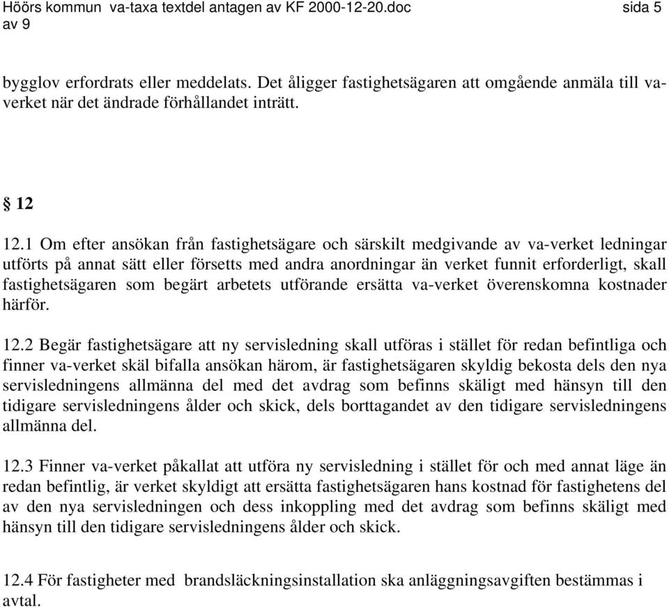 1 Om efter ansökan från fastighetsägare och särskilt medgivande av va-verket ledningar utförts på annat sätt eller försetts med andra anordningar än verket funnit erforderligt, skall fastighetsägaren