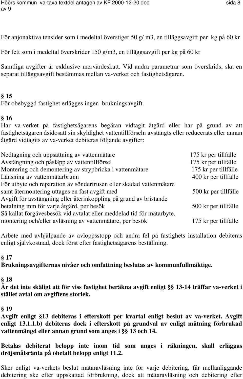 avgifter är exklusive mervärdeskatt. Vid andra parametrar som överskrids, ska en separat tilläggsavgift bestämmas mellan va-verket och fastighetsägaren.