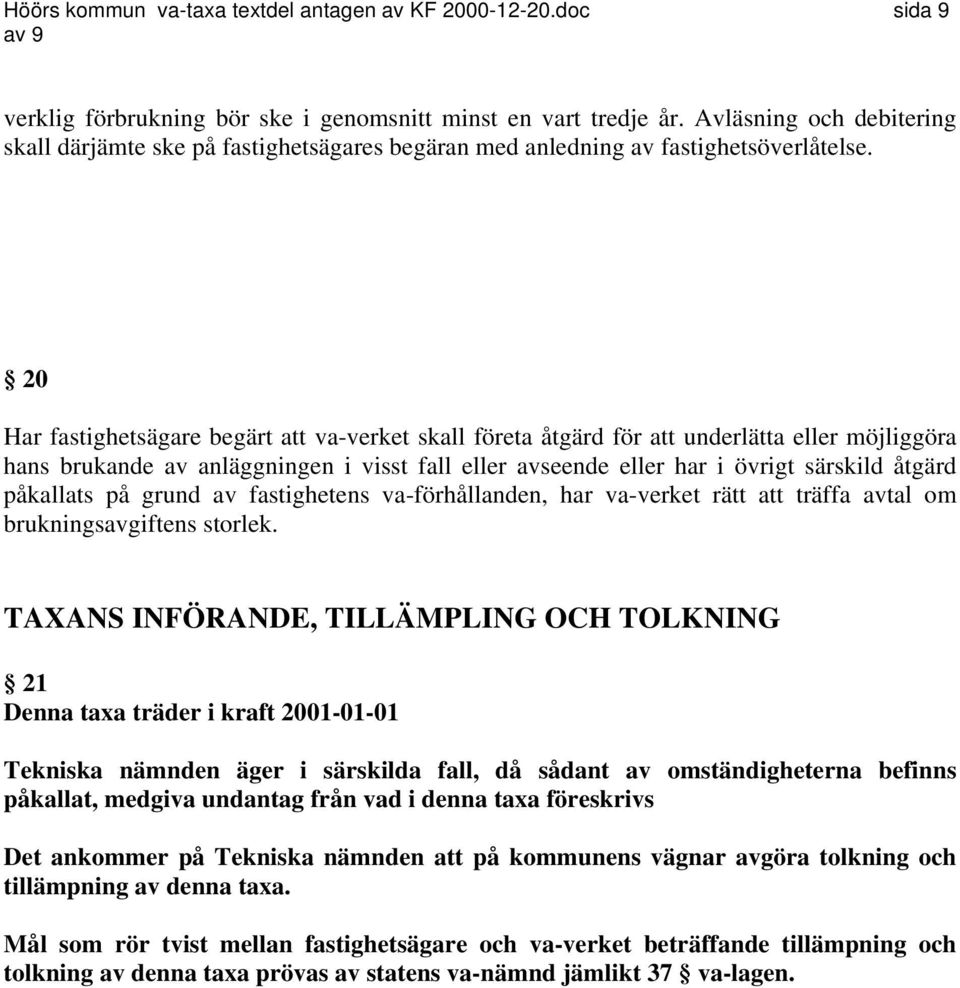 20 Har fastighetsägare begärt att va-verket skall företa åtgärd för att underlätta eller möjliggöra hans brukande av anläggningen i visst fall eller avseende eller har i övrigt särskild åtgärd
