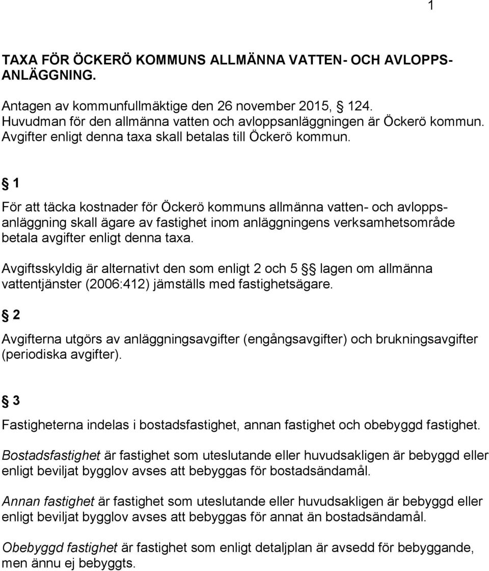 1 För att täcka kostnader för Öckerö kommuns allmänna vatten- och avloppsanläggning skall ägare av fastighet inom anläggningens verksamhetsområde betala avgifter enligt denna taxa.