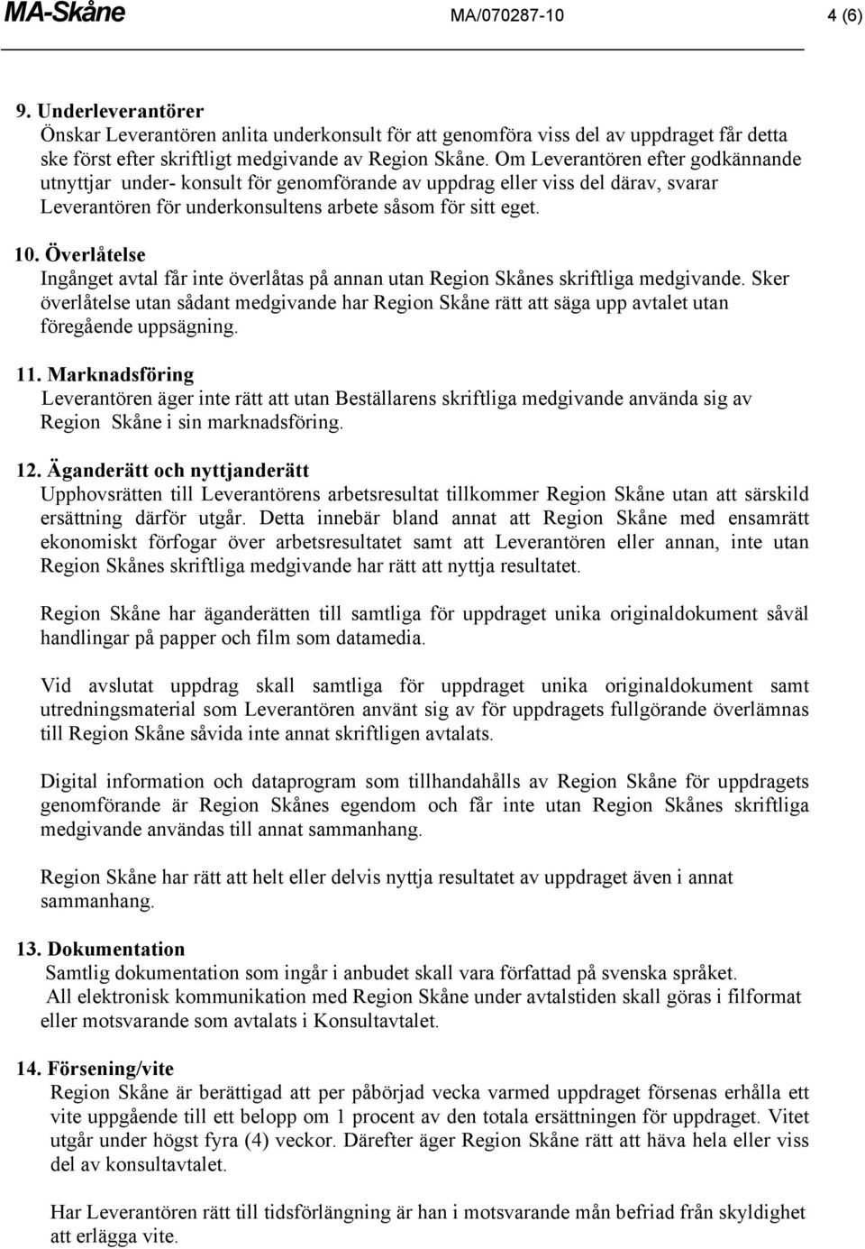 Överlåtelse Ingånget avtal får inte överlåtas på annan utan Region Skånes skriftliga medgivande.