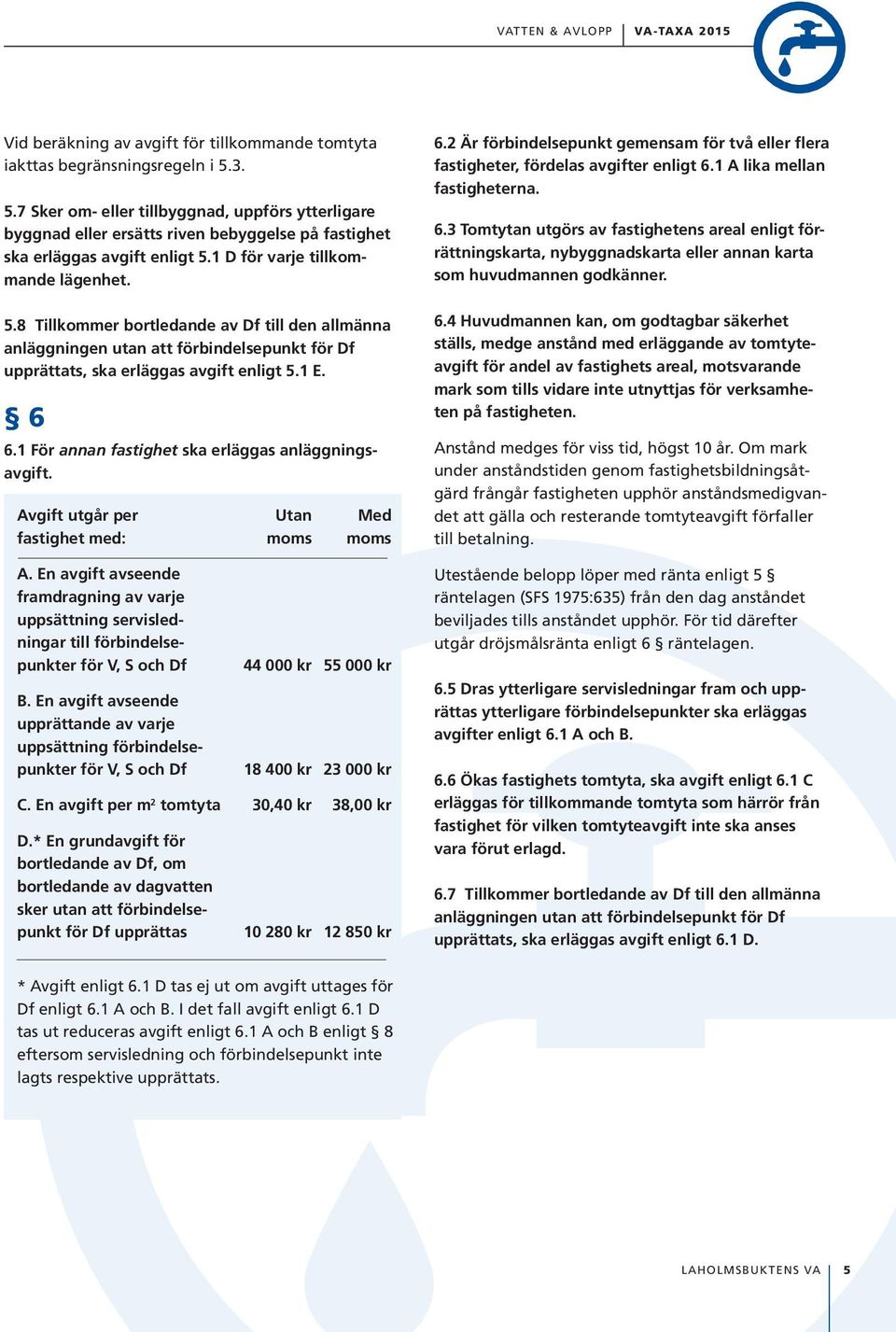 1 E. 6 6.1 För annan fastighet ska erläggas anläggningsavgift. Avgift utgår per Utan Med fastighet med: moms moms A.