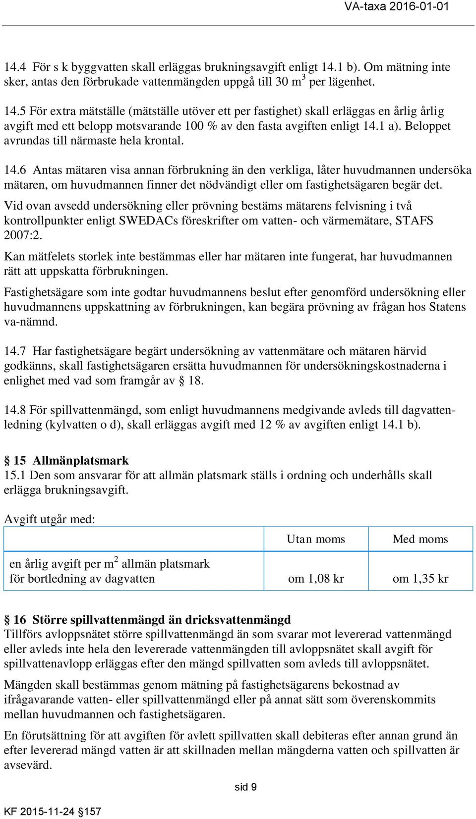 5 För extra mätställe (mätställe utöver ett per fastighet) skall erläggas en årlig årlig avgift med ett belopp motsvarande 100 % av den fasta avgiften enligt 14.1 a).