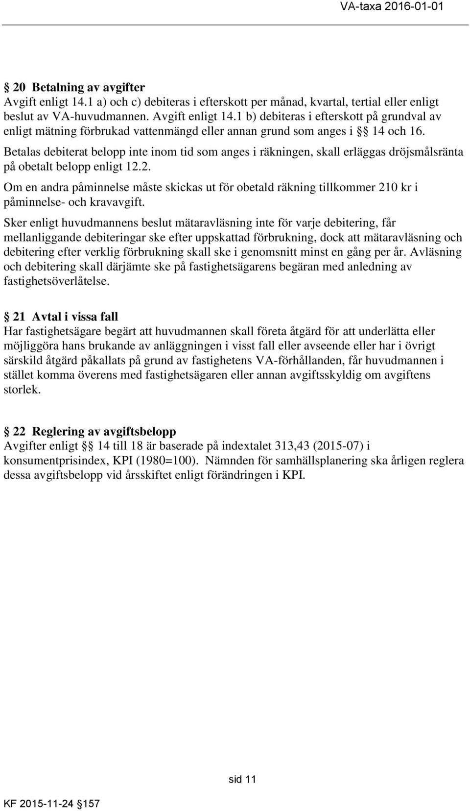 2. Om en andra påminnelse måste skickas ut för obetald räkning tillkommer 210 kr i påminnelse- och kravavgift.