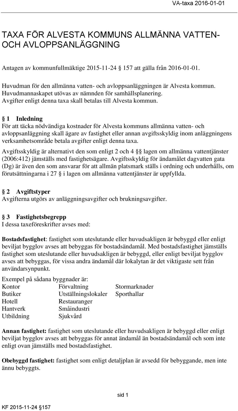 1 Inledning För att täcka nödvändiga kostnader för Alvesta kommuns allmänna vatten- och avloppsanläggning skall ägare av fastighet eller annan avgiftsskyldig inom anläggningens verksamhetsområde