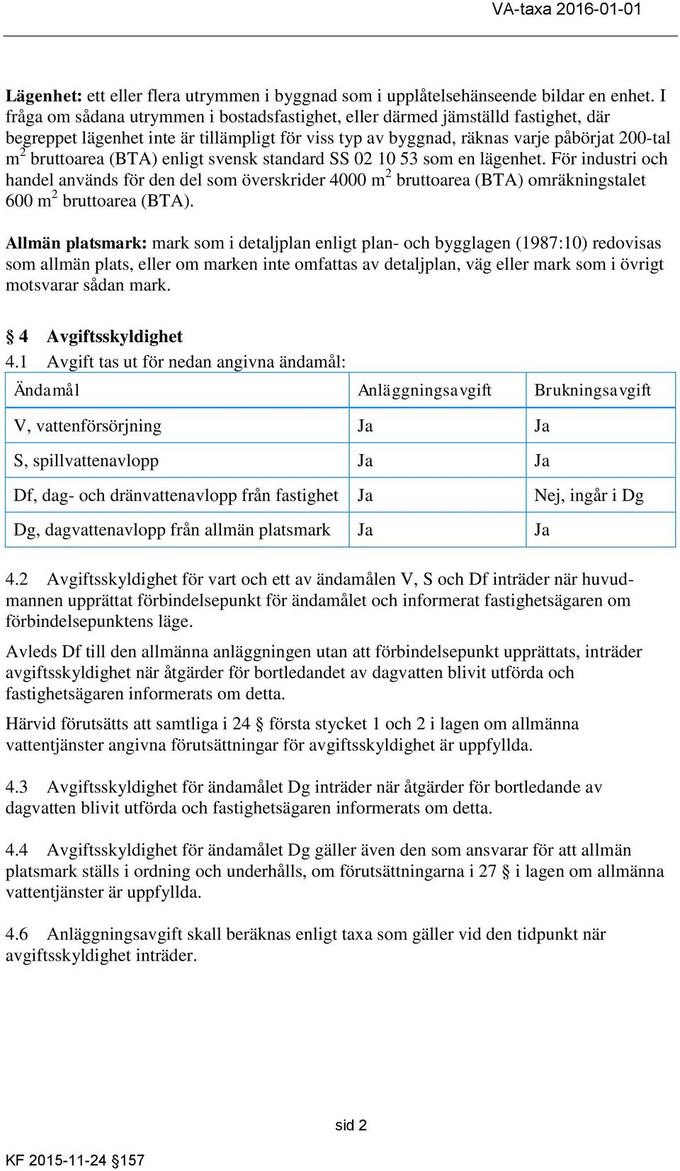 enligt svensk standard SS 02 10 53 som en lägenhet. För industri och handel används för den del som överskrider 4000 m 2 bruttoarea (BTA) omräkningstalet 600 m 2 bruttoarea (BTA).