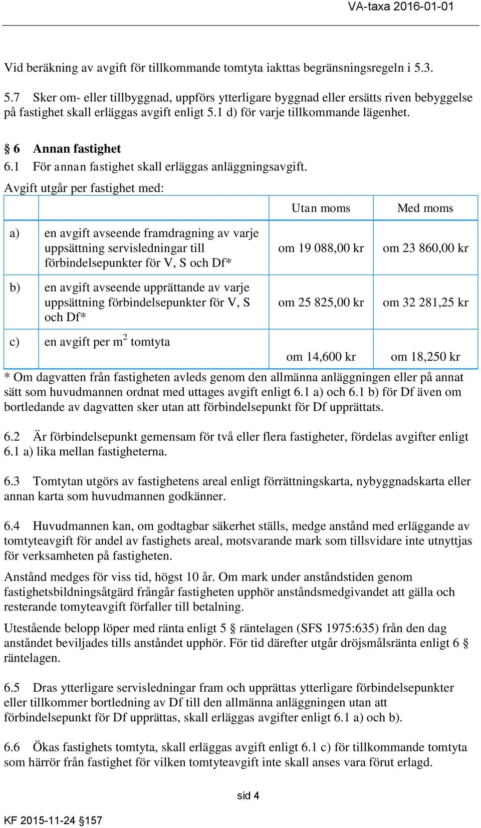1 För annan fastighet skall erläggas anläggningsavgift.