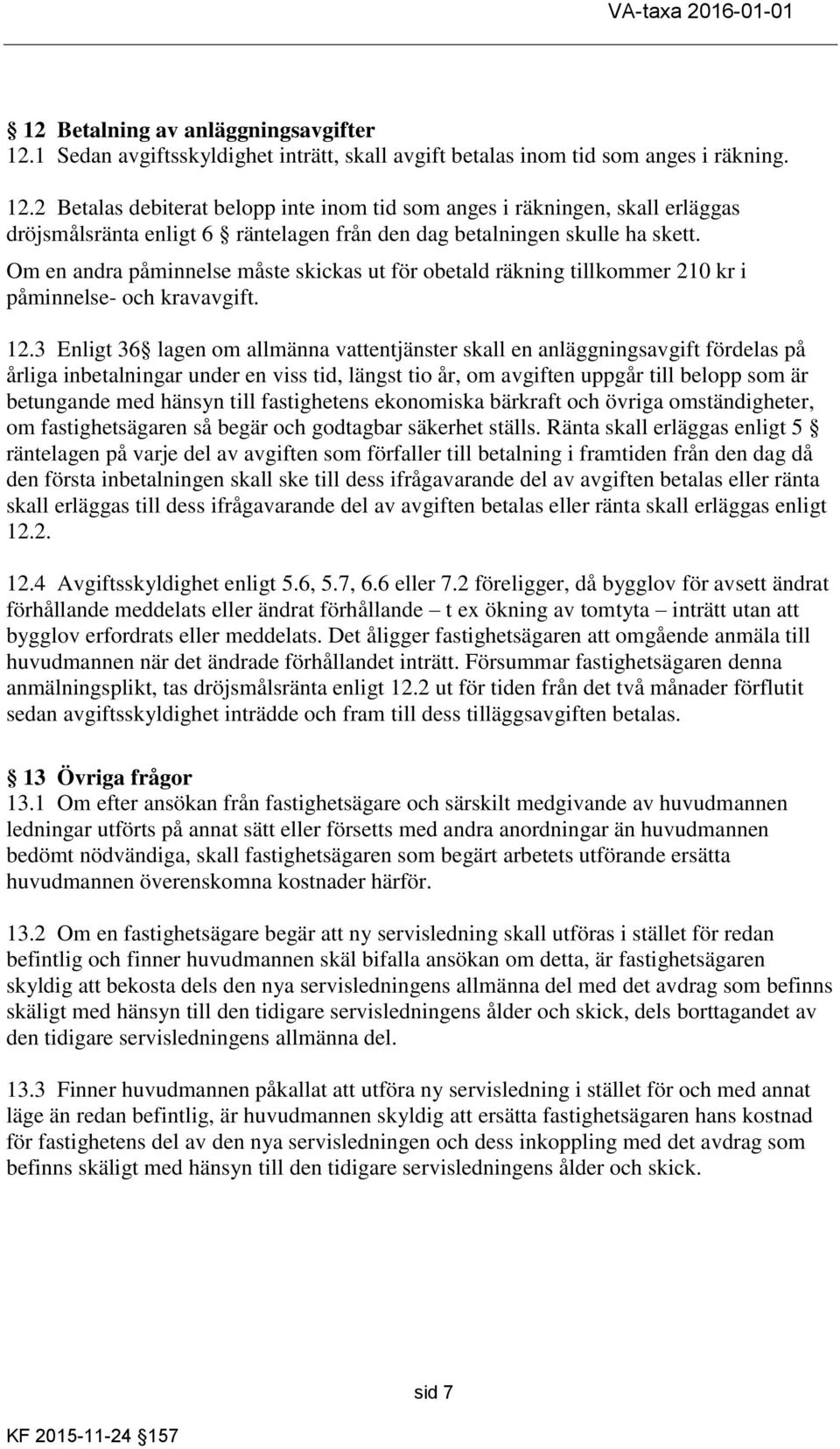 3 Enligt 36 lagen om allmänna vattentjänster skall en anläggningsavgift fördelas på årliga inbetalningar under en viss tid, längst tio år, om avgiften uppgår till belopp som är betungande med hänsyn