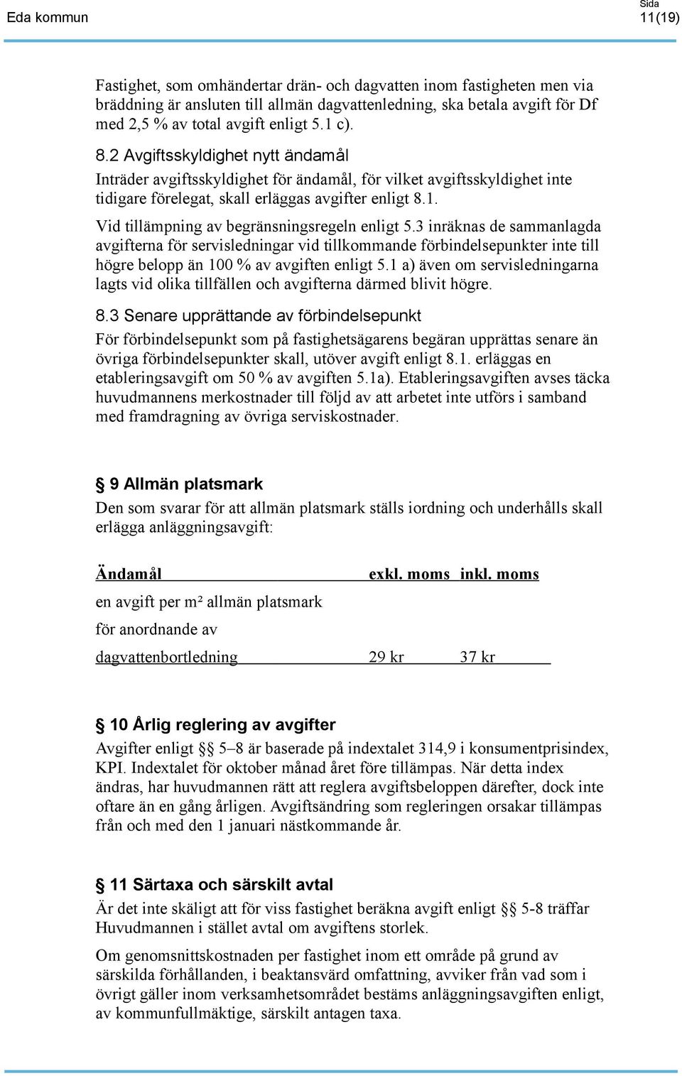 Vid tillämpning av begränsningsregeln enligt 5.3 inräknas de sammanlagda avgifterna för servisledningar vid tillkommande förbindelsepunkter inte till högre belopp än 100 % av avgiften enligt 5.