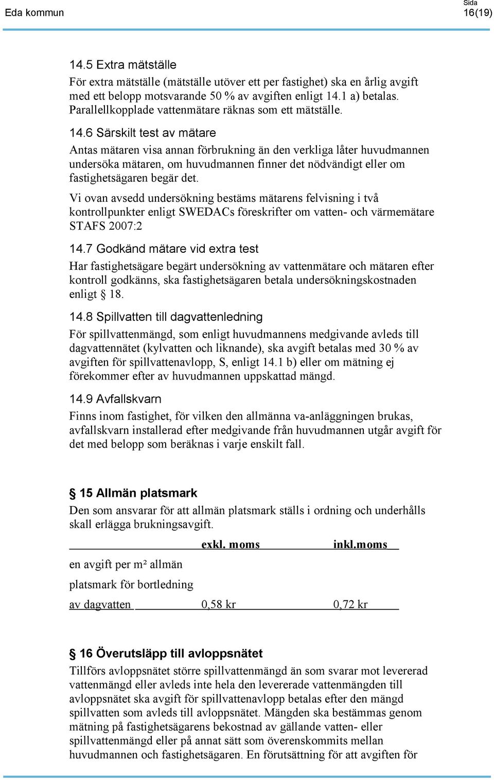 6 Särskilt test av mätare Antas mätaren visa annan förbrukning än den verkliga låter huvudmannen undersöka mätaren, om huvudmannen finner det nödvändigt eller om fastighetsägaren begär det.