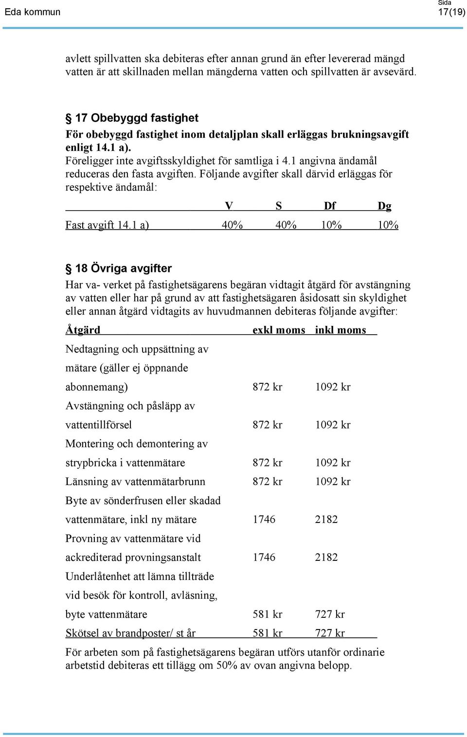 1 angivna ändamål reduceras den fasta avgiften. Följande avgifter skall därvid erläggas för respektive ändamål: V S Df Dg Fast avgift 14.