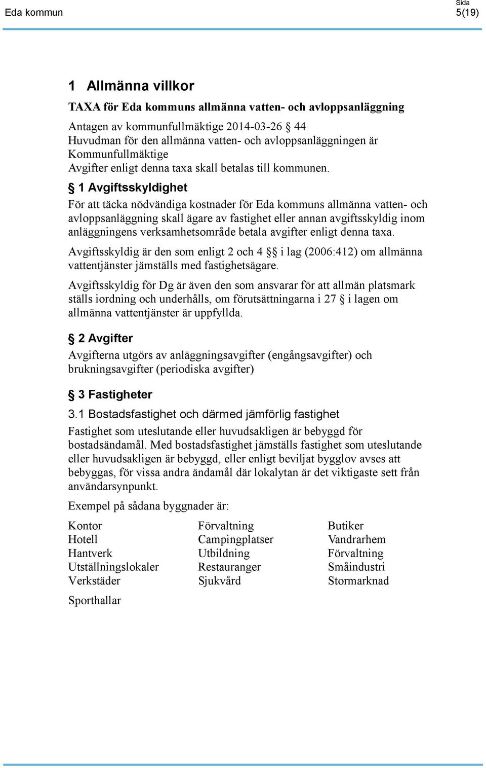 1 Avgiftsskyldighet För att täcka nödvändiga kostnader för Eda kommuns allmänna vatten- och avloppsanläggning skall ägare av fastighet eller annan avgiftsskyldig inom anläggningens verksamhetsområde