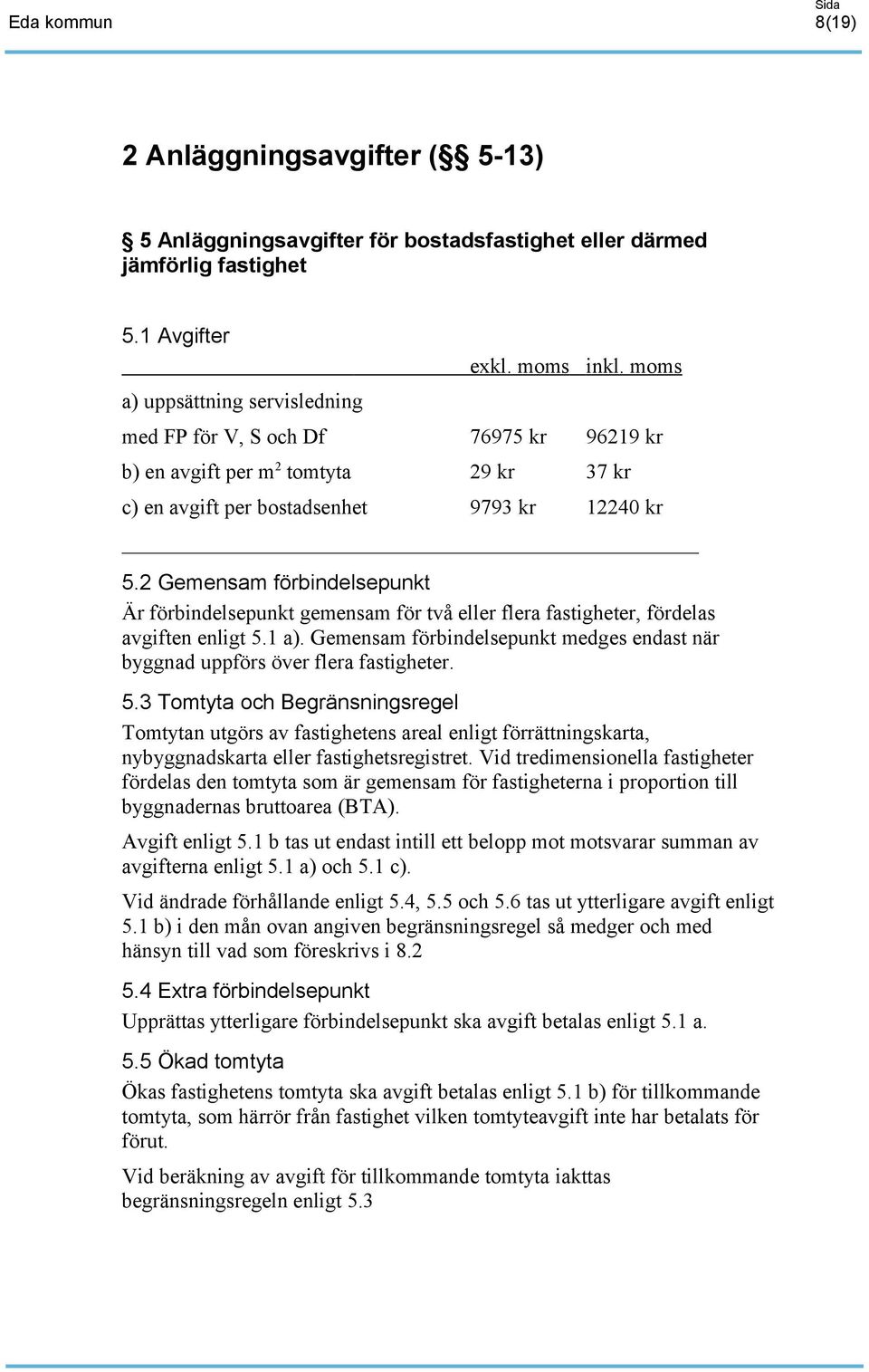 2 Gemensam förbindelsepunkt Är förbindelsepunkt gemensam för två eller flera fastigheter, fördelas avgiften enligt 5.1 a).