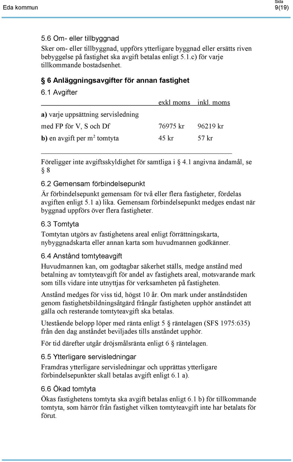 moms med FP för V, S och Df 76975 kr 96219 kr b) en avgift per m 2 tomtyta 45 kr 57 kr Föreligger inte avgiftsskyldighet för samtliga i 4.1 angivna ändamål, se 8 6.