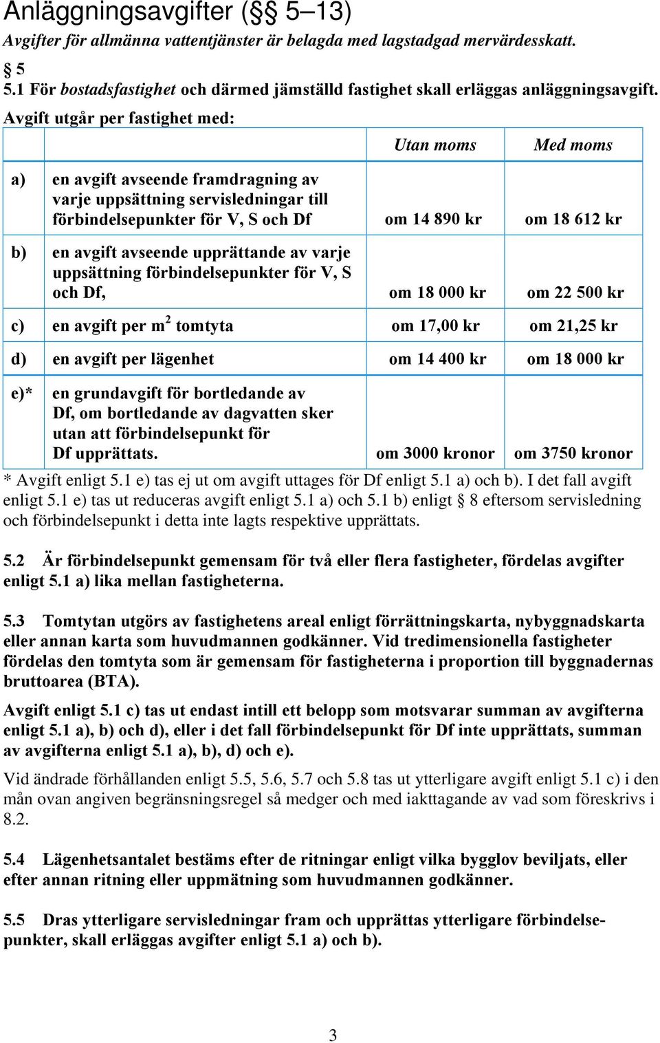 avgift avseende upprättande av varje uppsättning förbindelsepunkter för V, S och Df, om 18 000 kr om 22 500 kr c) en avgift per m 2 tomtyta om 17,00 kr om 21,25 kr d) en avgift per lägenhet om 14 400