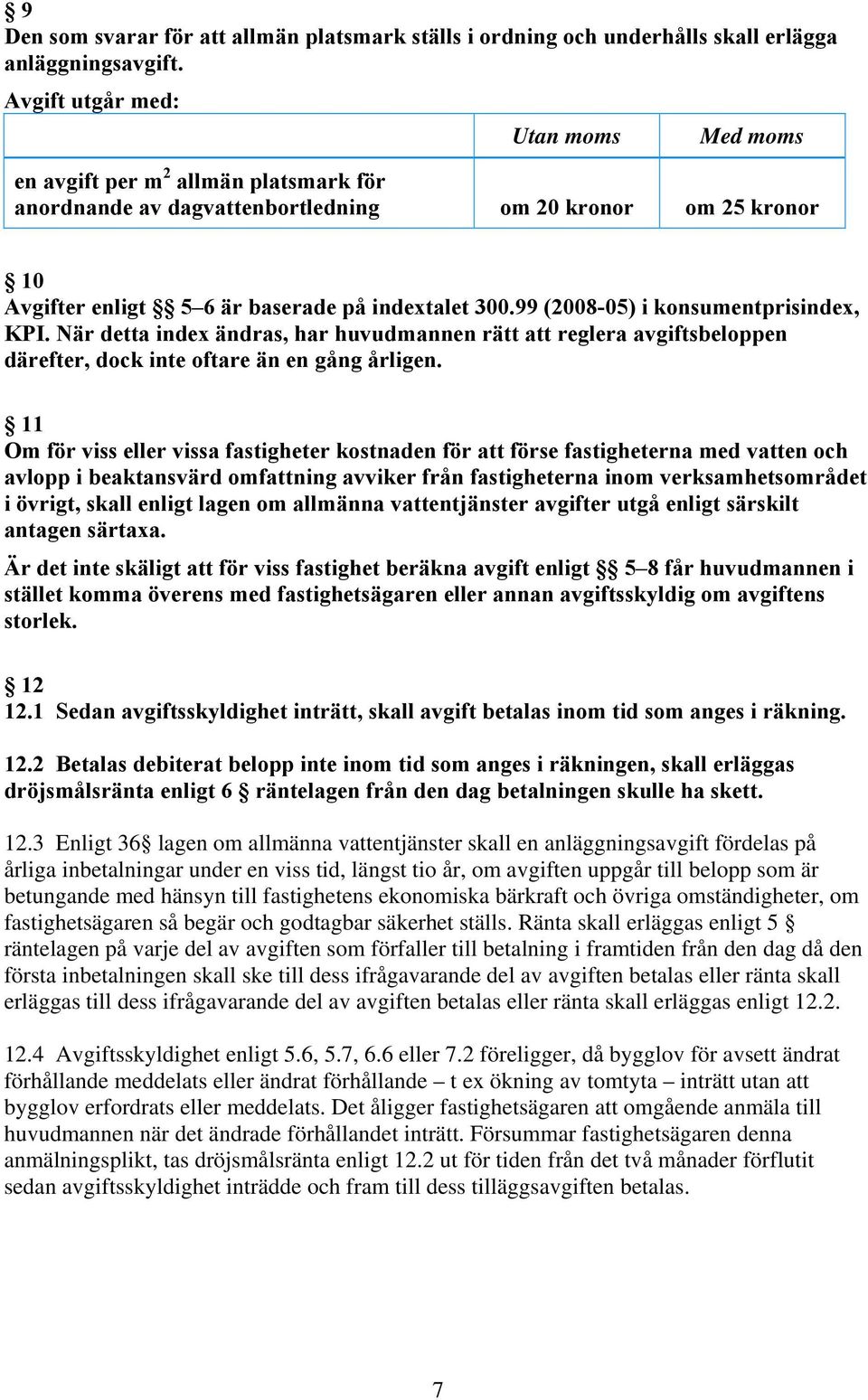 99 (2008-05) i konsumentprisindex, KPI. När detta index ändras, har huvudmannen rätt att reglera avgiftsbeloppen därefter, dock inte oftare än en gång årligen.