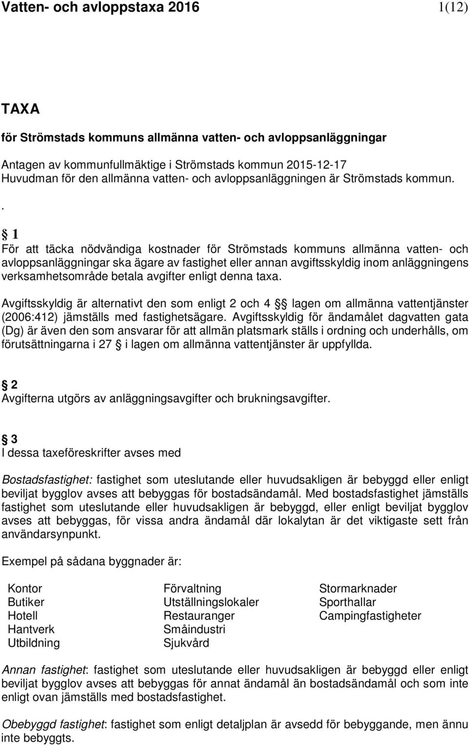 . 1 För att täcka nödvändiga kostnader för Strömstads kommuns allmänna vatten- och avloppsanläggningar ska ägare av fastighet eller annan avgiftsskyldig inom anläggningens verksamhetsområde betala