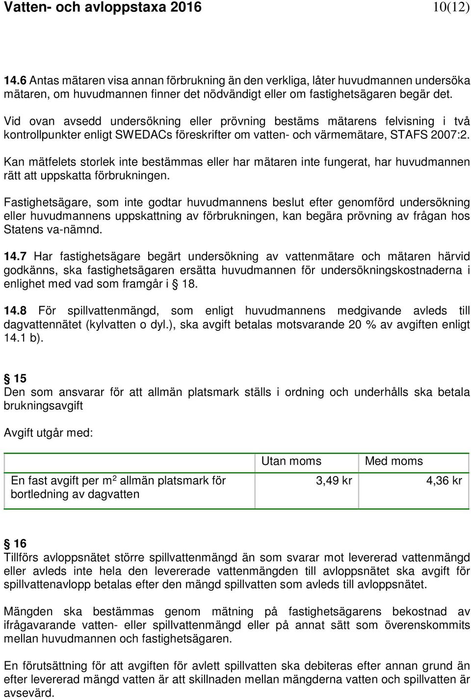 Vid ovan avsedd undersökning eller prövning bestäms mätarens felvisning i två kontrollpunkter enligt SWEDACs föreskrifter om vatten- och värmemätare, STAFS 2007:2.
