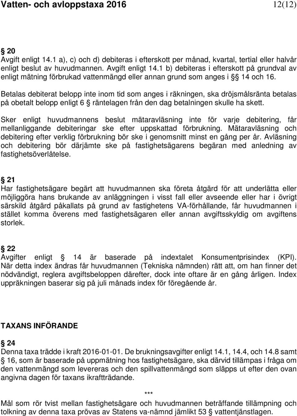 Sker enligt huvudmannens beslut mätaravläsning inte för varje debitering, får mellanliggande debiteringar ske efter uppskattad förbrukning.