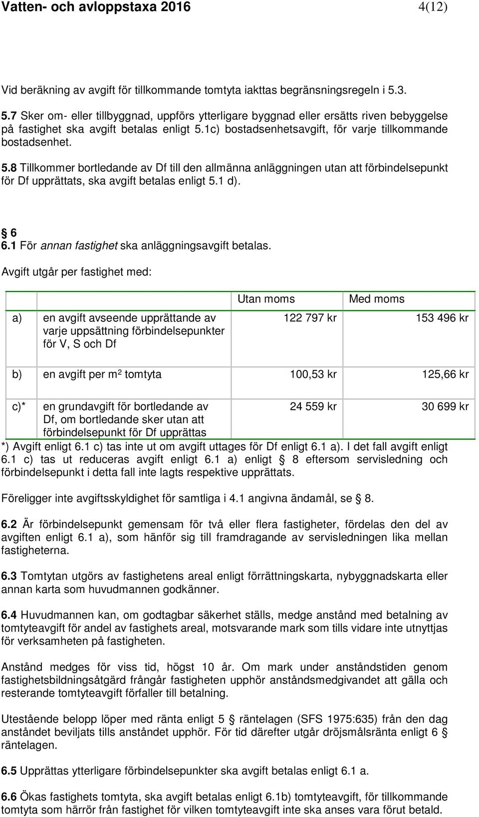 1 d). 6 6.1 För annan fastighet ska anläggningsavgift betalas.