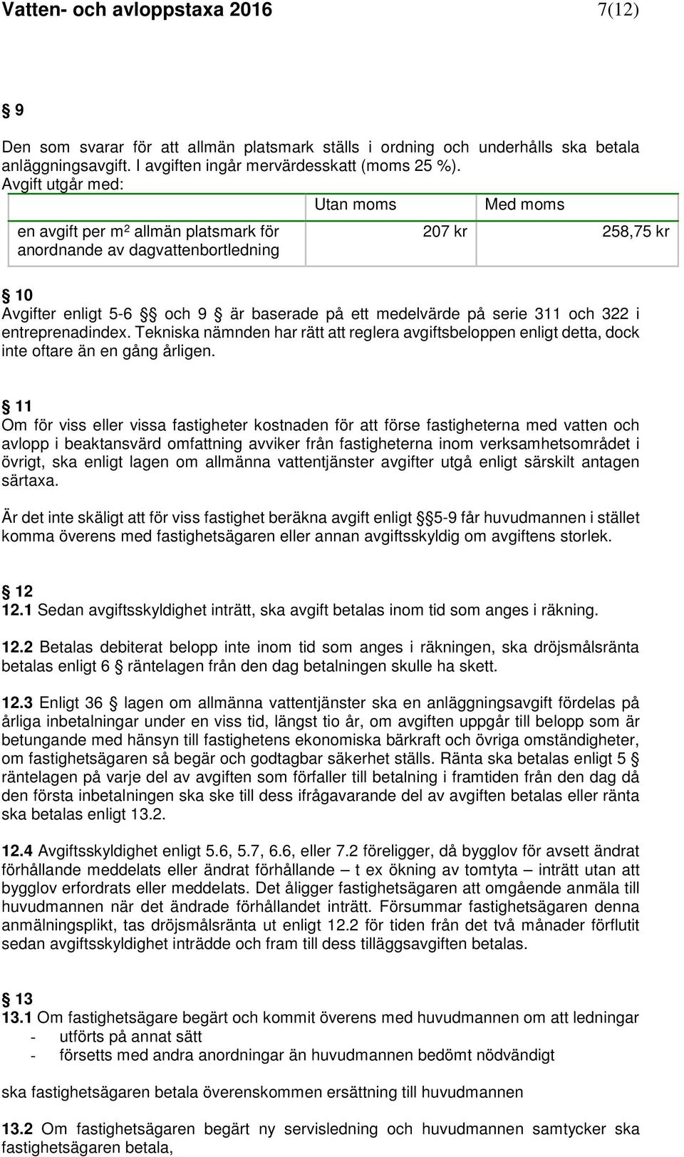 och 322 i entreprenadindex. Tekniska nämnden har rätt att reglera avgiftsbeloppen enligt detta, dock inte oftare än en gång årligen.